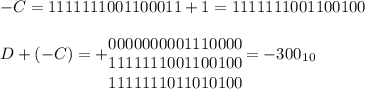 -C=1111 1110 0110 0011+1=1111 1110 0110 0100\\&#10;D+(-C)=+ \begin{matrix}&#10;\\ 0000 0000 0111 0000&#10;\\ 1111 1110 0110 0100&#10;\\ 1111 1110 1101 0100&#10;\end{matrix}=-300_1_0