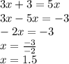 3x+3=5x \\ 3x-5x=-3 \\ -2x=-3 \\ x= \frac{-3}{-2} \\ x=1.5