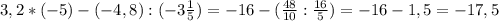 3,2*(-5)-(-4,8):(-3 \frac{1}{5})=-16-( \frac{48}{10}: \frac{16}{5})=-16-1,5=-17,5