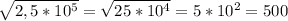 \sqrt{2,5*10^5} = \sqrt{25*10^4} =5*10^2=500