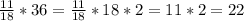 \frac{11}{18}*36= \frac{11}{18}*18*2=11*2=22