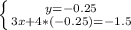 \left \{ {{y=-0.25} \atop {3x+4*(-0.25)=-1.5}} \right.