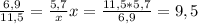 \frac{6,9}{11,5} = \frac{5,7}{x} x= \frac{11,5* 5,7}{6,9} = 9,5 &#10;