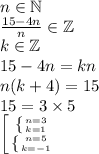 n\in\mathbb{N}\newline&#10; \frac{15-4n}{n}\in\mathbb{Z}\newline &#10;k \in\mathbb{Z}\newline&#10;15-4n= kn\newline&#10;n(k+4)=15\newline&#10;15 = 3\times5\newline&#10; \left [ {{ \left \{ {{n=3} \atop {k=1}} \right. } \atop { \left \{ {{n=5} \atop {k=-1}} \right. }} \right.