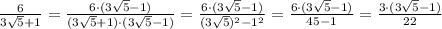 \frac{6}{3 \sqrt{5}+1 }= \frac{6\cdot (3 \sqrt{5}-1) }{(3 \sqrt{5}+1)\cdot (3 \sqrt{5}-1) }= \frac{6\cdot (3 \sqrt{5}-1) }{(3 \sqrt{5})^2-1^2 }= \frac{6\cdot (3 \sqrt{5}-1) }{45-1 }= \frac{3\cdot (3 \sqrt{5}-1) }{22 }