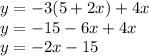 y = -3(5+2x)+4x\newline&#10;y = -15-6x+4x\newline&#10;y = -2x-15