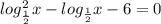 log^2_ \frac{1}{2} } x- log_ \frac{1}{2} }x-6=0