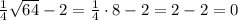 \frac{1}{4} \sqrt{64}-2= \frac{1}{4}\cdot 8-2=2-2=0