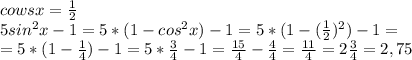 cowsx= \frac{1}{2}\\5sin^2x-1=5*(1-cos^2x)-1=5*(1-( \frac{1}{2})^2)-1=\\=5*(1- \frac{1}{4})-1=5* \frac{3}{4}-1= \frac{15}{4}- \frac{4}{4}= \frac{11}{4}=2 \frac{3}{4}=2,75