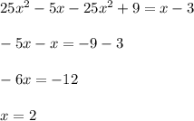 25x^2-5x-25x^2+9=x-3\\ \\ -5x-x=-9-3\\ \\ -6x=-12\\ \\ x=2