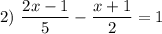 2)~ \dfrac{2x-1}{5}- \dfrac{x+1}{2}= 1