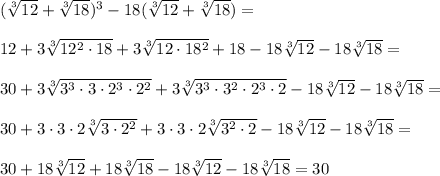 ( \sqrt[3]{12}+ \sqrt[3]{18})^3-18 (\sqrt[3]{12}+ \sqrt[3]{18})=\\&#10;\\12+3 \sqrt[3]{12^2\cdot 18}+3\sqrt[3]{12\cdot 18^2}+18-18 \sqrt[3]{12}-18\sqrt[3]{18}=\\&#10;\\30+3 \sqrt[3]{3^3\cdot3\cdot2^3\cdot2^2}+3 \sqrt[3]{3^3\cdot3^2\cdot2^3\cdot2}-18 \sqrt[3]{12}-18\sqrt[3]{18}=\\\\&#10;30+3\cdot3\cdot2 \sqrt[3]{3\cdot2^2}+3\cdot3\cdot2 \sqrt[3]{3^2\cdot2}-18 \sqrt[3]{12}-18\sqrt[3]{18}=\\&#10;\\30+18 \sqrt[3]{12}+18\sqrt[3]{18}-18 \sqrt[3]{12}-18\sqrt[3]{18}=30