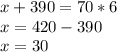 x+390=70*6 \\ x=420-390 \\ x=30