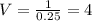 V= \frac{1}{0.25} = 4