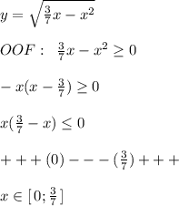 y= \sqrt{\frac{3}{7}x-x^2} \\\\OOF:\; \; \frac{3}{7}x-x^2 \geq 0\\\\-x(x-\frac{3}{7}) \geq 0\\\\x(\frac{3}{7}-x) \leq 0\\\\+++(0)---(\frac{3}{7})+++\\\\x\in [\, 0;\frac{3}{7}\, ]