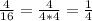 \frac{4}{16}= \frac{4}{4*4} = \frac{1}{4}