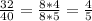 \frac{32}{40}= \frac{8*4}{8*5}= \frac{4}{5}