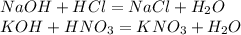 NaOH + HCl = NaCl + H_2O\\KOH + HNO_3 = KNO_3 + H_2O