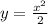 y= \frac{x^2}{2}