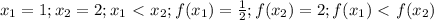 x_1=1; x_2=2; x_1\ \textless \ x_2; f(x_1)= \frac{1}{2};f(x_2)=2; f(x_1)\ \textless \ f(x_2)