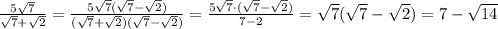 \frac{5\sqrt7}{\sqrt7+\sqrt2} = \frac{5\sqrt7(\sqrt7-\sqrt2)}{(\sqrt7+\sqrt2)(\sqrt7-\sqrt2)} =\frac{5\sqrt7\cdot (\sqrt7-\sqrt{2})}{7-2}=\sqrt7(\sqrt7-\sqrt2)=7-\sqrt{14}