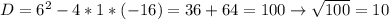 D= 6^{2} -4*1*(-16)=36+64=100\to \sqrt{100} =10