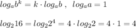 log_{a}b^{k}=k\cdot log_{a}b\; ,\; \; log_{a}a=1\\\\log_216=log_22^4=4\cdot log_22=4\cdot 1=4