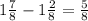 1 \frac{7}{8}-1 \frac{2}{8}= \frac{5}{8}