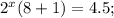 2^x (8+1)=4.5 ;