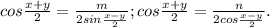 cos \frac{x+y}{2}= \frac{m}{2sin \frac{x-y}{2}};cos \frac{x+y}{2}= \frac{n}{2cos \frac{x-y}{2}}.