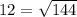 12 = \sqrt{144}