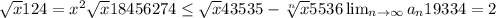 \sqrt{x} 124= x^{2} \sqrt{x} 18456274&#10; \leq \sqrt{x} 43535- \sqrt[n]{x} 5536&#10; \lim_{n \to \infty} a_n 19334=2&#10;