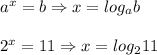 a^{x}=b \Rightarrow x=log_ab \\ \\ 2^{x}=11 \Rightarrow x=log_2{11}