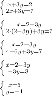 \left \{ {{x+3y=2} \atop {2x+3y=7}} \right. \\ \\ \left \{ {{x=2-3y} \atop {2\cdot(2-3y)+3y=7}} \right. \\ \\ \left \{ {{x=2-3y} \atop {4-6y+3y=7}} \right. \\ \\ \left \{ {{x=2-3y} \atop {-3y=3}} \right. \\ \\ \left \{ {{x=5} \atop {y=-1}} \right. \\ \\