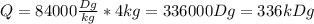 Q=84000 \frac{Dg}{kg}*4kg= 336000Dg=336kDg