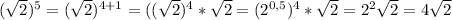 ( \sqrt{2})^5=( \sqrt{2})^{4+1}=(( \sqrt{2})^4* \sqrt{2}= (2^{0,5})^4* \sqrt{2}=2^2 \sqrt{2}=4 \sqrt{2}