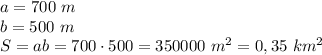 a=700\ m\\b=500\ m\\S=ab=700\cdot500=350000\ m^2=0,35\ km^2