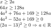 x\geq 2a\\64x\geq 128a\\4a^2+76a+169\geq 128a\\4a^2-52a+169\geq 0\\(2a-13)^2\geq 0\Rightarrow a\in\mathbb{R}