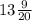 13 \frac{9}{20}