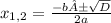 x_{1,2}= \frac{-b±\sqrt{D} }{2a}