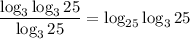 \displaystyle \frac{\log_3\log_325}{\log_325}=\log_{25}\log_325