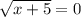 \sqrt{x + 5} = 0