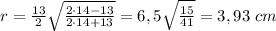 r= \frac{13}{2} \sqrt{ \frac{2\cdot14-13}{2\cdot14+13}}=6,5 \sqrt{ \frac{15}{41}}=3,93\ cm