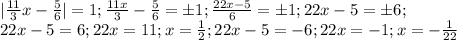 | \frac{11}{3}x- \frac{5}{6}|=1; \frac{11x}{3}- \frac{5}{6}=б1; \frac{22x-5}{6}=б1; 22x-5=б6; \\ 22x-5=6;22x=11; x= \frac{1}{2} ; 22x-5=-6; 22x=-1; x=- \frac{1}{22}