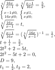 \sqrt[5]{\frac{16x}{x-1}}+\sqrt[5]{\frac{x-1}{16x}}=\frac{5}{2}, \\ \left \{ {{x-1\neq0,} \atop {16x\neq0;}} \right. \left \{ {{x\neq1,} \atop {x\neq0;}} \right. \\ \sqrt[5]{\frac{16x}{x-1}}=t, \\ \sqrt[5]{\frac{x-1}{16x}}=(\sqrt[5]{\frac{16x}{x-1}})^{-1}=\frac{1}{t}, \\ t+\frac{1}{t}=\frac{5}{2}, \\ 2t^2+2=5t, \\ 2t^2-5t+2=0, \\ D=9, \\ t_1=\frac{1}{2}, t_2=2, \\