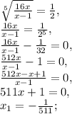 \sqrt[5]{\frac{16x}{x-1}}=\frac{1}{2}, \\ \frac{16x}{x-1}=\frac{1}{2^5}, \\ \frac{16x}{x-1}-\frac{1}{32}=0, \\ \frac{512x}{x-1}-1=0, \\ \frac{512x-x+1}{x-1}=0, \\ 511x+1=0, \\ x_1=-\frac{1}{511}; \\