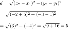 d= \sqrt{(x_{2}- x_{1})^2+ (y_{2}- y_{1})^2} = \\ \\ =\sqrt{(-2+5)^2+ (-3- 1)^2} = \\ \\ =\sqrt{(3)^2+ (-4)^2} = \sqrt{9+16}=5