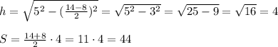 h= \sqrt{5^2-( \frac{14-8}{2})^2}= \sqrt{5^2-3^2}= \sqrt{25-9}= \sqrt{16}=4\\\\S= \frac{14+8}{2}\cdot4=11\cdot4=44