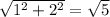 \sqrt{ 1^{2} + 2^{2} } = \sqrt{5}