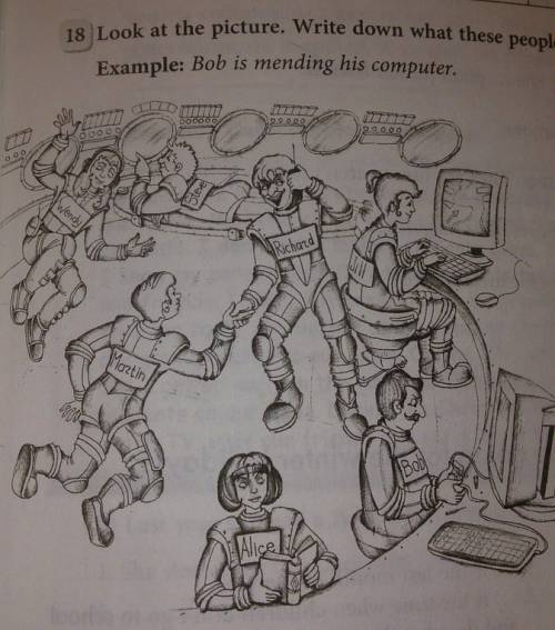 Look at the picture. write down what these people are doing? example: bob is mending his comouter.